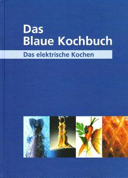 Das Blaue Kochbuch: Das elektrische Kochen. Über 600 Rezepte