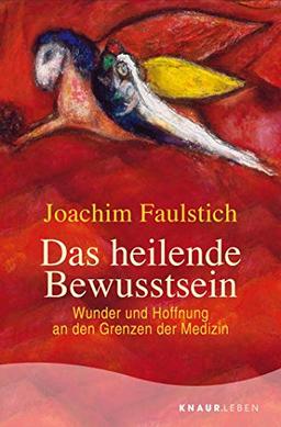 Das heilende Bewusstsein: Wunder und Hoffnung an den Grenzen der Medizin