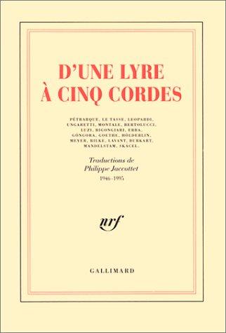 D'une lyre à cinq cordes : Pétrarque, Le Tasse, Leopardi, Ungaretti, Montale, Bertolucci, Luzi, Bigongiari, Erba, Gongora, Goethe... : traductions de 1946-1995