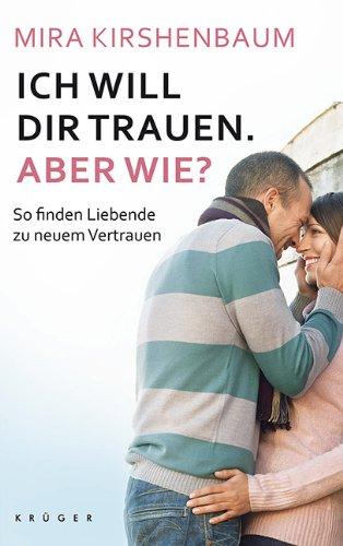 Ich will dir trauen. Aber wie?: So finden Liebende zu neuem Vertrauen