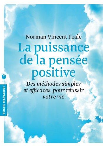 La puissance de la pensée positive : des méthodes simples et efficaces pour réussir votre vie