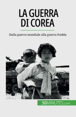 La guerra di Corea: Dalla guerra mondiale alla guerra fredda