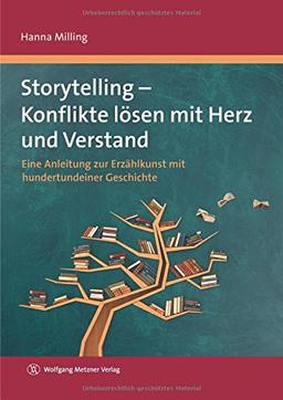 Storytelling - Konflikte lösen mit Herz und Verstand: Eine Anleitung zur Erzählkunst mit hundertundeiner Geschichte