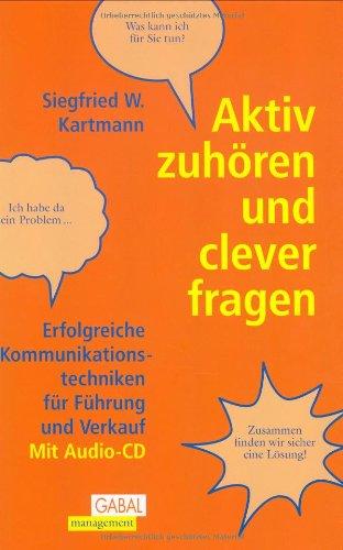 Aktiv zuhören und clever fragen: Erfolgreiche Kommunikationstechniken für Führung und Verkauf