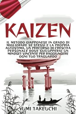 Kaizen: Il metodo giapponese in grado di migliorare se stessi e la propria autostima, un percorso di crescita personale dove svilupperai un mindset vincente per raggiungere ogni tuo traguardo