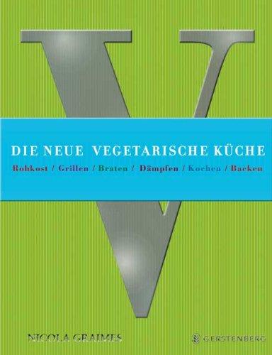 Die neue vegetarische Küche: Rohkost / Grillen / Braten / Dämpfen / Kochen / Backen