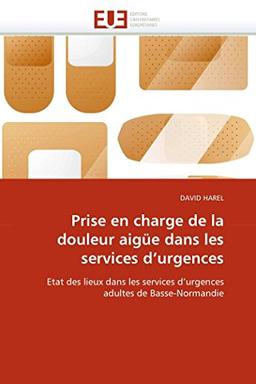 Prise en charge de la douleur aigüe dans les services d'urgences: Etat des lieux dans les services d'urgences adultes de Basse-Normandie (Omn.Univ.Europ.)