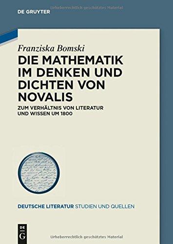 Die Mathematik im Denken und Dichten von Novalis: Zum Verhältnis von Literatur und Wissen um 1800 (Deutsche Literatur. Studien und Quellen, Band 15)