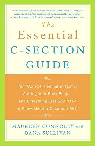 The Essential C-Section Guide: Pain Control, Healing at Home, Getting Your Body Back, and Everything Else You Need to Know About a Cesarean Birth