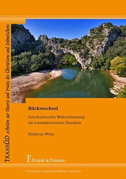 Blickwechsel - Interkulturelle Wahrnehmung im translatorischen Handeln (TRANSÜD. Arbeiten zur Theorie und Praxis des Übersetzens und Dolmetschens)