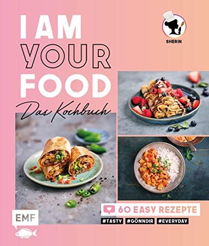 I am your Food - Das Kochbuch: 60 easy Rezepte #tasty #gönndir #everyday