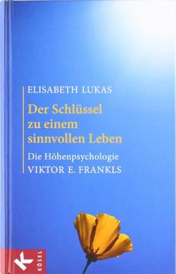 Der Schlüssel zu einem sinnvollen Leben: Die Höhenpsychologie Viktor E. Frankls: Die HÃ¶henpsychologie Viktor E. Frankls