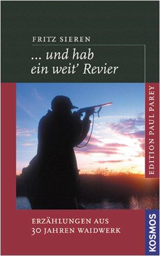 ... und hab ein weit' Revier: Erzählungen aus 30 Jahren Waidwerk