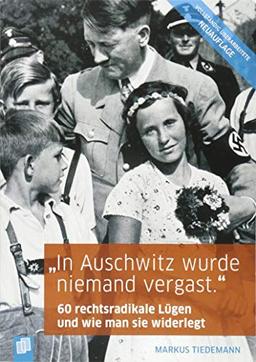 "In Auschwitz wurde niemand vergast.": 60 rechtsradikale Lügen und wie man sie widerlegt