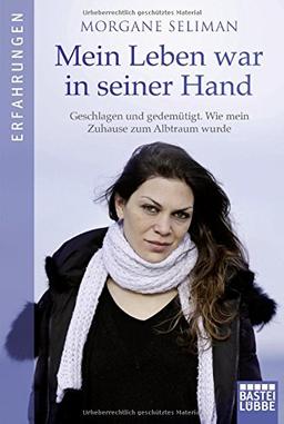 Mein Leben war in seiner Hand: Geschlagen und gedemütigt. Wie mein Zuhause zum Albtraum wurde