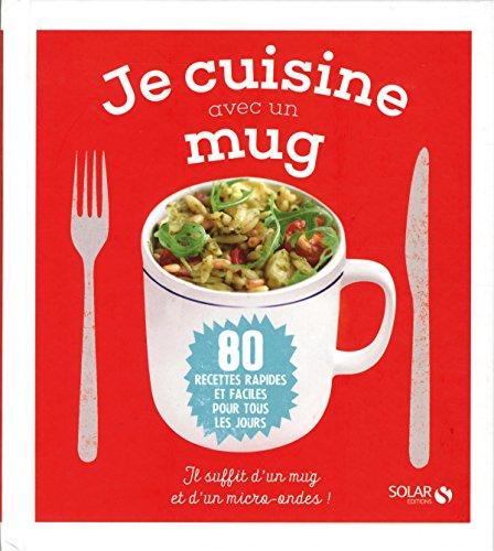 Je cuisine avec un mug : 80 recettes rapides et faciles pour tous les jours