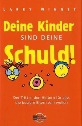 Deine Kinder sind Deine Schuld!: Ein Ratgeber zur Erziehung verantwortungsbewusster Eltern