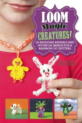 Loom Magic Creatures!: 25 Awesome Animals and Mythical Beings for a Rainbow of Critters