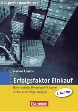 Das professionelle 1 x 1: Erfolgsfaktor Einkauf: Durch gezielte Einkaufspolitik Kosten senken und Erträge steigern