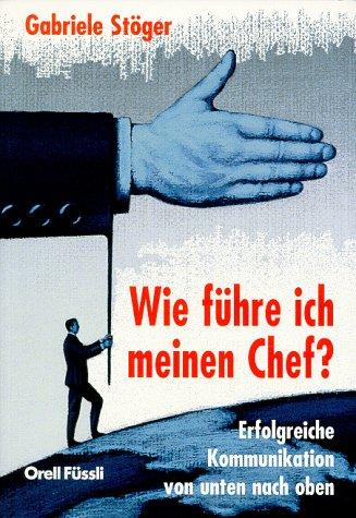 Wie führe ich meinen Chef? . Erfolgreiche Kommunikation von unten nach oben