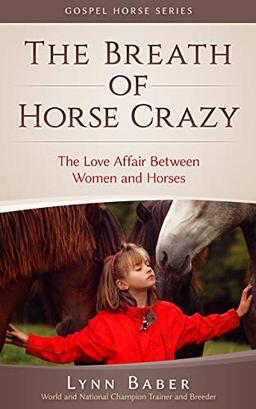 The Breath of Horse Crazy: The Love Affair Between Women and Horses (Gospel Horse, Band 4)