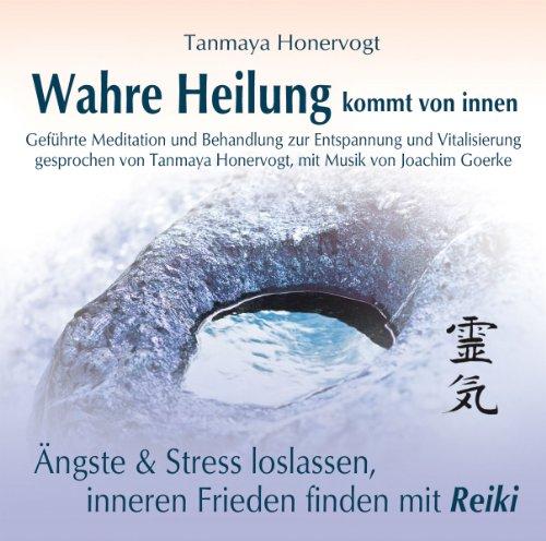 Wahre Heilung kommt von innen - Geführte Meditationen und Behandlungen zur Entspannung und Vitalisierung: Ängste und Stress loslassen, inneren Frieden finden mit Reiki