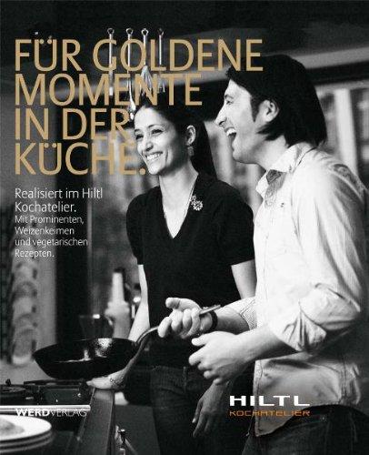 Für goldene Momente in der Küche: Realisiert im Hiltl Kochatelier. Mit Prominenten, Weizenkeimen und vegitarischen Rezepten