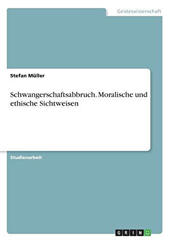 Schwangerschaftsabbruch. Moralische und ethische Sichtweisen