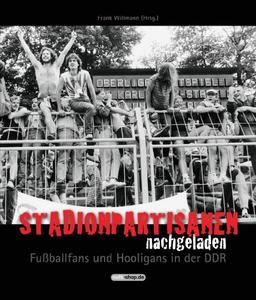 Stadionpartisanen nachgeladen: Fußballfans und Hooligans in der DDR