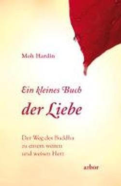 Ein kleines Buch der Liebe: Der Weg des Buddha zu einem weiten und weisen Herz