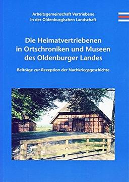 Die Heimatvertriebenen in Ortschroniken und Museen des Oldenburger Landes: Beiträge zur Rezeption der Nachkriegsgeschichte (Vorträge der Oldenburgischen Landschaft)