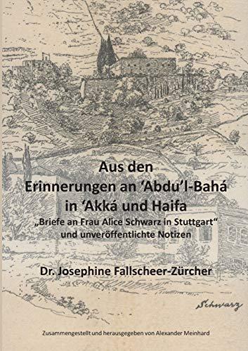 Aus den Erinnerungen an Abdu'l-Bahá in Akká und Haifa: "Briefe an Frau Alice Schwarz in Stuttgart" und unveröffentlichte Notizen (Historische Reihe)