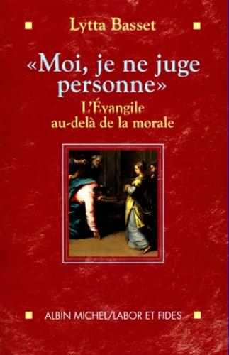 Moi je ne juge personne : l'Evangile au-delà de la morale