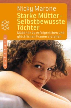 Starke Mütter - selbstbewusste Töchter. Mädchen zu erfolgreichen und glücklichen Frauen erziehen.