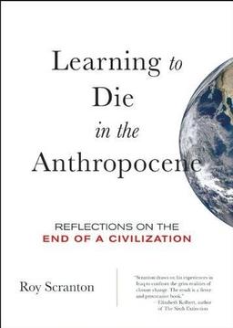 Learning to Die in the Anthropocene: Reflections on the End of a Civilization (City Lights Open Media)