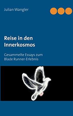 Reise in den Innerkosmos: Gesammelte Essays zum Blade Runner-Erlebnis