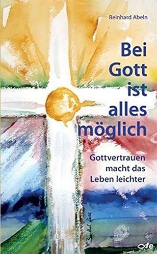 Bei Gott ist alles möglich: Gottvertrauen macht das Leben leichter