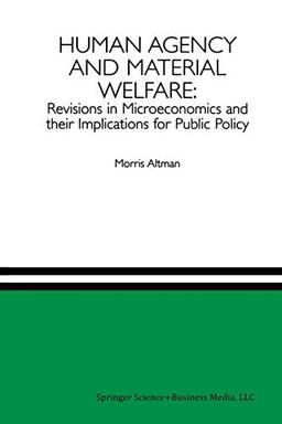 Human Agency and Material Welfare: Revisions in Microeconomics and their Implications for Public Policy