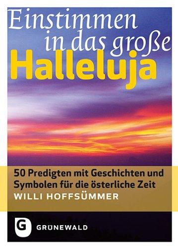 Einstimmen in das große Halleluja - 50 Predigten mit Geschichten und Symbolen für die österliche Zeit