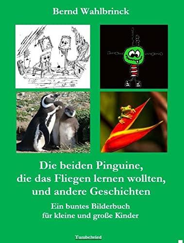 Die beiden Pinguine, die das Fliegen lernen wollten, und andere Geschichten: Ein buntes Bilderbuch für kleine und große Kinder