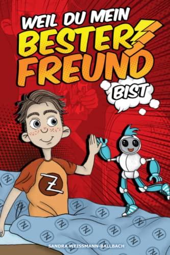 Weil du mein bester Freund bist: Die Geschichte von Alex und seinem Roboterfreund Tony - Ein Kinderbuch über Freundschaft, Mut und Selbstfindung