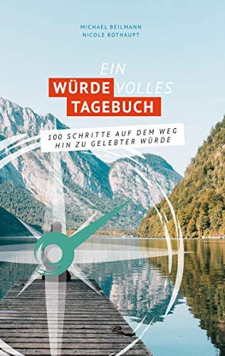 Ein Würde Volles Tagebuch: 100 Schritte auf dem Weg hin zu gelebter Würde