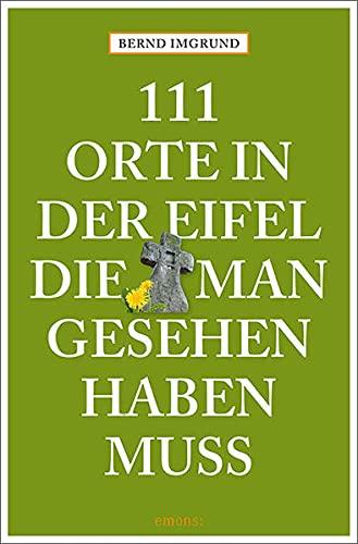 111 Orte in der Eifel, die man gesehen haben muss: Reiseführer