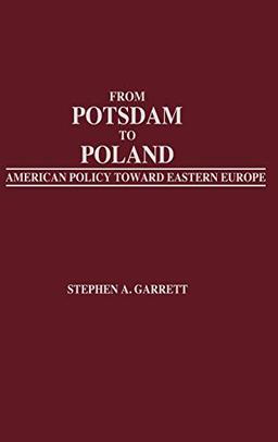 From Potsdam to Poland: American Policy Toward Eastern Europe (Praeger Security International)