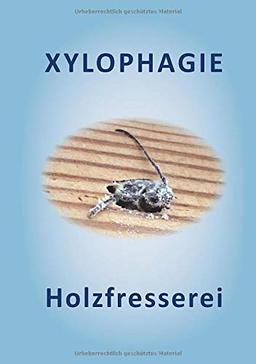 XYLOPHAGIE: Holzfresserei