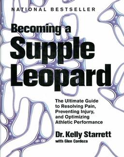 Becoming a Supple Leopard: The Ultimate Guide to Resolving Pain, Preventing Injury, and Optimizing Athletic Performance