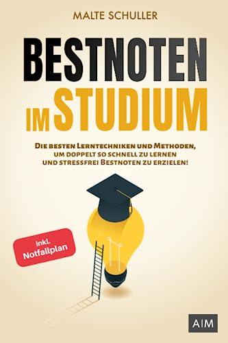 Bestnoten im Studium: Die besten Lerntechniken und Methoden, um doppelt so schnell zu lernen und stressfrei Bestnoten zu erzielen! (inkl. Notfallplan)