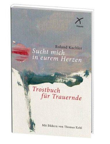 Sucht mich in euren Herzen: Trostbuch für Trauernde