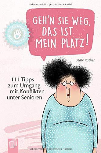 Kleine Helfer für die Altenpflege - Geh’n Sie weg, das ist mein Platz!: 111 Tipps zum Umgang mit Konflikten unter Senioren