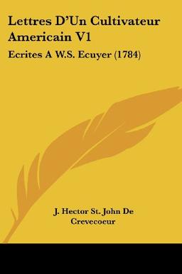 Lettres D'Un Cultivateur Americain V1: Ecrites A W.S. Ecuyer (1784)